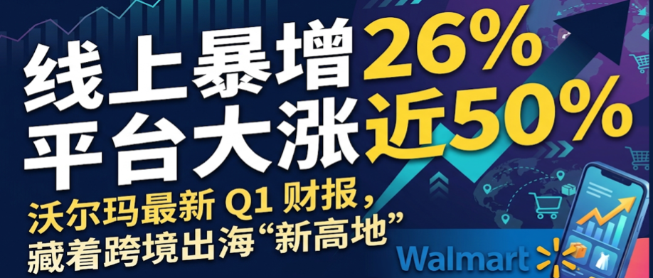 沃尔玛最新Q1财报：线上暴增26%、平台大涨近50%！