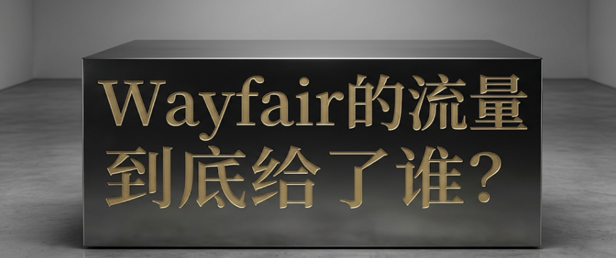 Wayfair的流量到底给了谁？一文看懂家居巨头的流量分发底牌